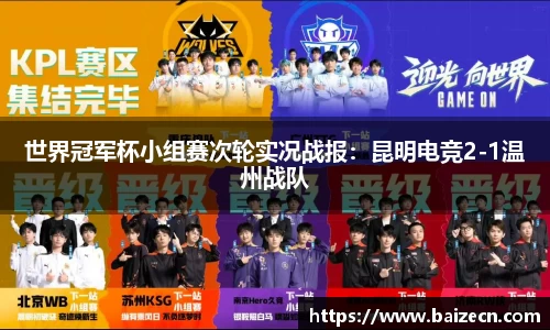 世界冠军杯小组赛次轮实况战报：昆明电竞2-1温州战队
