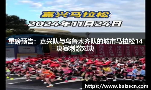 重磅预告：嘉兴队与乌鲁木齐队的城市马拉松14决赛刺激对决