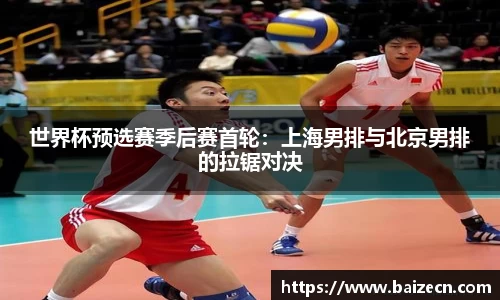 世界杯预选赛季后赛首轮：上海男排与北京男排的拉锯对决