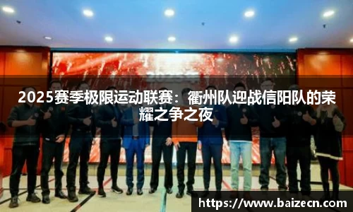 2025赛季极限运动联赛：衢州队迎战信阳队的荣耀之争之夜