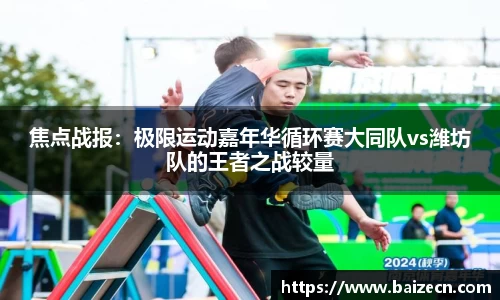 焦点战报：极限运动嘉年华循环赛大同队vs潍坊队的王者之战较量