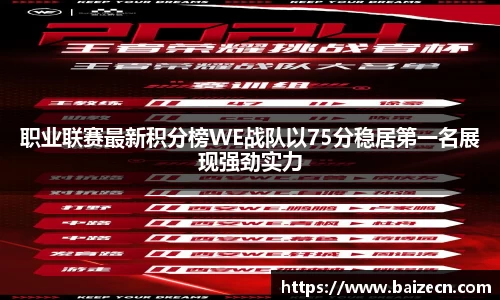 职业联赛最新积分榜WE战队以75分稳居第一名展现强劲实力