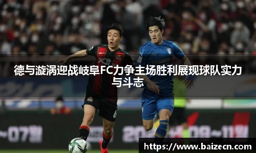 德与漩涡迎战岐阜FC力争主场胜利展现球队实力与斗志